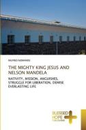 THE MIGHTY KING JESUS AND NELSON MANDELA di Wilfred Nzimande edito da Blessed Hope Publishing