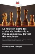 La relation entre les styles de leadership et l'engagement au travail des employés di Hewan Ayalew Yizengaw edito da Editions Notre Savoir