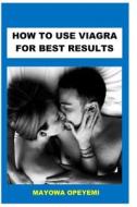How to Use Viagra for Best Results di Mayowa Opeyemi edito da LIGHTNING SOURCE INC