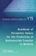 Handbook of Parameter Values for the Prediction of Radionuclide Transfer to Wildlife di International Atomic Energy Agency edito da INTL ATOMIC ENERGY AGENCY