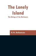 The Lonely Island di R. M. Ballantyne edito da Alpha Editions