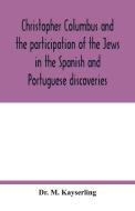 Christopher Columbus and the participation of the Jews in the Spanish and Portuguese discoveries di M. Kayserling edito da Alpha Editions
