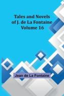 Tales and Novels of J. de La Fontaine - Volume 16 di Jean De Fontaine edito da Alpha Editions