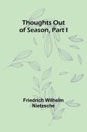 Thoughts out of Season, Part I di Friedrich Wilhelm Nietzsche edito da Alpha Edition