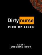 Dirty Nurse Pick Up Lines Adult Coloring Book di Publishers Very Dirty Talk Publishers edito da Independently Published