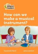 Level 4 - How Can We Make A Musical Instrument? di Susannah Reed edito da Harpercollins Publishers