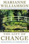 The Gift of Change: Spiritual Guidance for a Radically New Life di Marianne Williamson edito da HARPERLUXE
