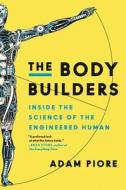 The Body Builders: Inside the Science of the Engineered Human di Adam Piore edito da ECCO PR