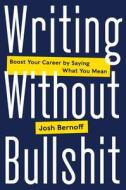 Writing Without Bullshit di Josh Bernoff edito da HarperCollins Publishers Inc
