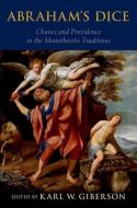 Abraham's Dice: Chance and Providence in the Monotheistic Traditions di Karl W. Giberson edito da OXFORD UNIV PR