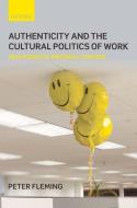 Authenticity and the Cultural Politics of Work: New Forms of Informal Control di Peter Fleming edito da OXFORD UNIV PR