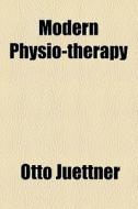 Modern Physio-therapy di Otto Juettner edito da General Books Llc