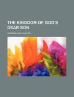 The Kingdom Of God's Dear Son di Warren Akin Candler edito da General Books Llc