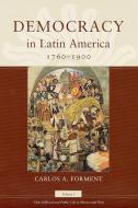 Democracy in Latin America, 1760-1900 - Civic Selfhood & Public Life in Mexico & Peru V 1 di Carlos A. Forment edito da University of Chicago Press