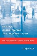 Gender, Globalization, and Postsocialism: The Czech Republic After Communism di Jacqui True edito da COLUMBIA UNIV PR