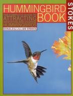 The Hummingbird Book: The Complete Guide to Attracting, Identifying, and Enjoying Hummingbirds di Donald Stokes, Lillian Stokes edito da LITTLE BROWN & CO