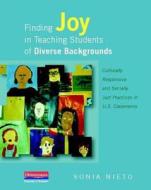 Finding Joy in Teaching Students of Diverse Backgrounds: Culturally Responsive and Socially Just Practices in U.S. Class di Sonia Nieto edito da HEINEMANN EDUC BOOKS