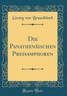 Die Panathenäischen Preisamphoren (Classic Reprint) di Georg Von Brauchitsch edito da Forgotten Books