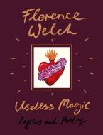 Useless Magic: Lyrics and Poetry di Florence Welch edito da CROWN ARCHETYPE