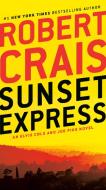Sunset Express: An Elvis Cole and Joe Pike Novel di Robert Crais edito da BALLANTINE BOOKS