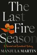 The Last Fire Season: A California Memoir di Manjula Martin edito da PANTHEON