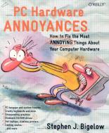 PC Hardware Annoyances: How to Fix the Most Annoying Things about Your Computer Hardware di Stephen J. Bigelow edito da OREILLY MEDIA