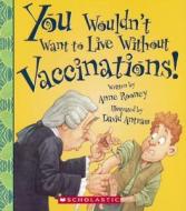 You Wouldn't Want to Live Without Vaccinations! di Anne Rooney edito da Turtleback Books