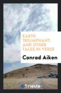 Earth Triumphant di Conrad Aiken edito da Trieste Publishing