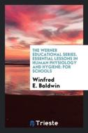 The Werner Educational Series. Essential Lessons in Human Physiology and Hygiene di Winfred E. Baldwin edito da Trieste Publishing