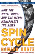 Spin Cycle: How the White House and the Media Manipulate the News di Howard Kurtz edito da TOUCHSTONE PR