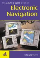 The Adlard Coles Book Of Electronic Navigation di Tim Bartlett edito da Bloomsbury Publishing Plc