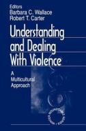 Understanding and Dealing With Violence di Barbara C. Wallace edito da SAGE Publications, Inc