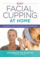 Easy Facial Cupping at Home: Your Simple Guide for Healthy, Rejuvenated Skin di Shannon Gilmartin edito da ROBERT ROSE INC