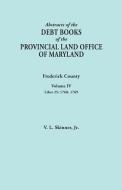Abstracts of the Debt Books of the Provincial Land Office of Maryland. Frederick County, Volume IV di Jr. Vernon L. Skinner edito da Clearfield