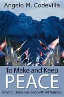 To Make and Keep Peace Among Ourselves and with All Nations di Angelo M. Codevilla edito da Hoover Institution Press