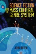 Science Fiction and the Mass Cultural Genre System di John Rieder edito da Wesleyan University Press
