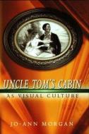 Uncle Tom's Cabin as Visual Culture di Jo-Ann Morgan edito da University of Missouri Press