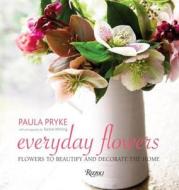 Everyday Flowers: Flowers to Beautify and Decorate the Home di Paula Pryke edito da Rizzoli International Publications