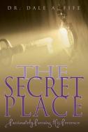 The Secret Place: Passionately Pursuing His Presence di Dale A. Fife edito da WHITAKER HOUSE