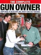 The Complete Gun Owner di James Morgan Ayres edito da F&w Publications Inc