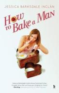 How To Bake A Man di Jessica Barksdale Inclan edito da Ghostwoods Books