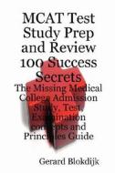 Mcat Test Study Prep And Review 100 Success Secrets - The Missing Medical College Admission Study, Test, Examination Concepts And Principles Guide di Gerard Blokdijk edito da Emereo Pty Ltd