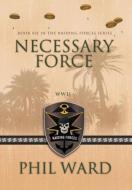 Necessary Force di Phil Ward edito da Military Publishers, LLC
