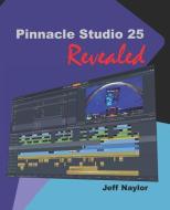 PINNACLE STUDIO 25 REVEALED di JEFF NAYLOR edito da LIGHTNING SOURCE UK LTD