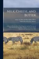 MILK, CHEESE, AND BUTTER : A PRACTICAL H di JOHN OLIVER edito da LIGHTNING SOURCE UK LTD