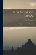 Miss Numè of Japan; a Japanese-American Romance di Onoto Watanna edito da LEGARE STREET PR