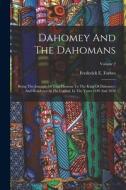 Dahomey And The Dahomans: Being The Journals Of Two Missions To The King Of Dahomey, And Residence At His Capital, In The Years 1849 And 1850; V di Frederick E. Forbes edito da LEGARE STREET PR