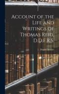 Account of the Life and Writings of Thomas Reid, D.D.F.R.S. di Dugald Stewart edito da LEGARE STREET PR