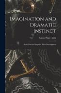 Imagination and Dramatic Instinct: Some Practical Steps for Their Development di Samuel Silas Curry edito da LEGARE STREET PR