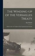 The Winding-up of the Versailles Treaty: Report to the 16. Congress of the Communist International di Karl Radek edito da LEGARE STREET PR
